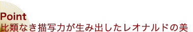 比類なき描写力が生み出したレオナルドの美