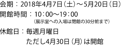 2018年4月7日（土）〜5月20日（日）